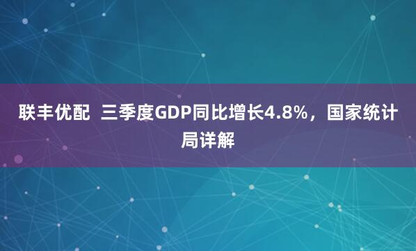 联丰优配  三季度GDP同比增长4.8%，国家统计局详解